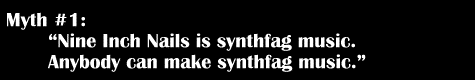 'Nine Inch Nails is synthfag music. Anybody can make synthfag music.'