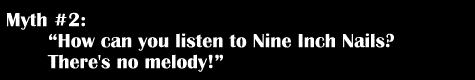 How can you listen to Nine Inch Nails? There's no melody!